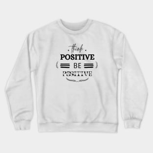 Think Positive Be Positive Crewneck Sweatshirt